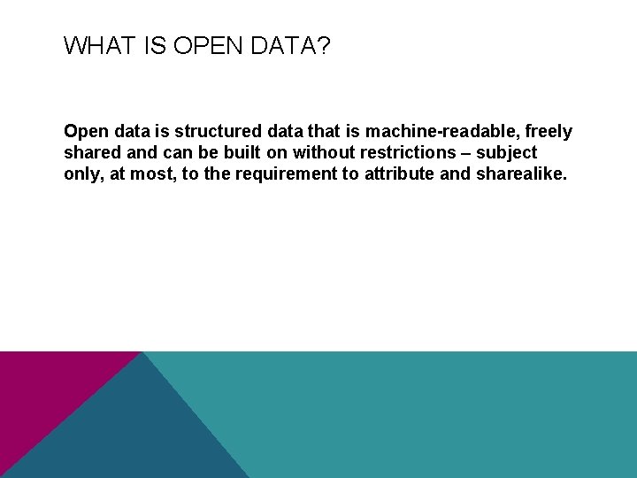 WHAT IS OPEN DATA? Open data is structured data that is machine-readable, freely shared