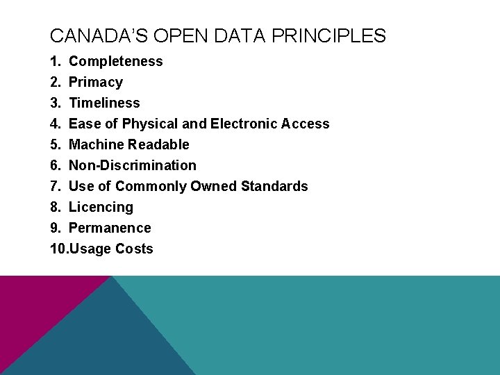 CANADA’S OPEN DATA PRINCIPLES 1. Completeness 2. Primacy 3. Timeliness 4. Ease of Physical