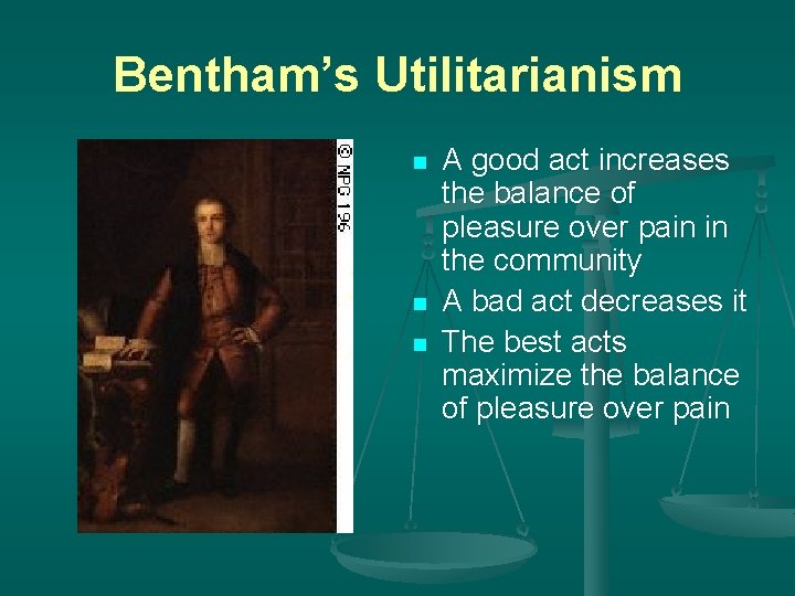 Bentham’s Utilitarianism n n n A good act increases the balance of pleasure over