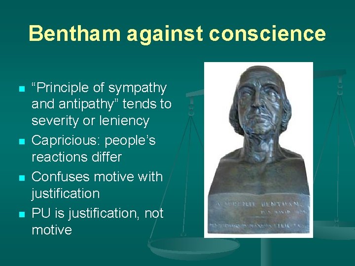 Bentham against conscience n n “Principle of sympathy and antipathy” tends to severity or