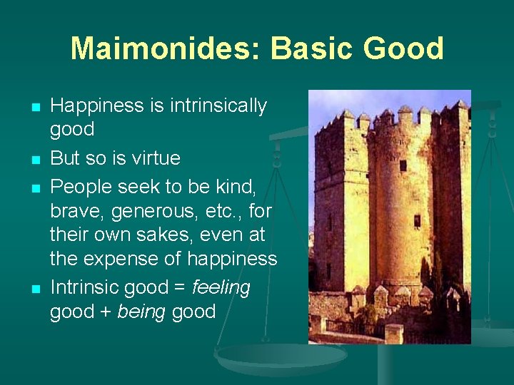 Maimonides: Basic Good n n Happiness is intrinsically good But so is virtue People