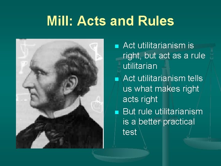 Mill: Acts and Rules n n n Act utilitarianism is right, but act as