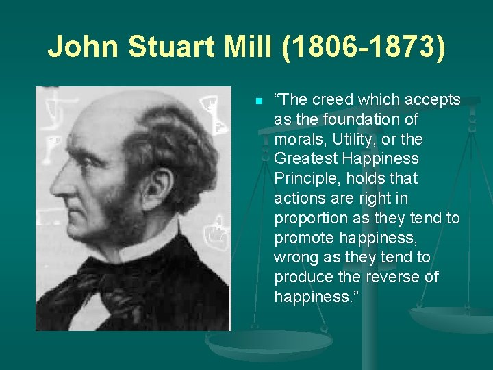 John Stuart Mill (1806 -1873) n “The creed which accepts as the foundation of