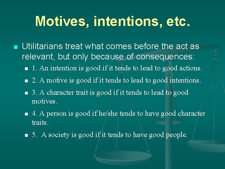 Motives, intentions, etc. n Utilitarians treat what comes before the act as relevant, but