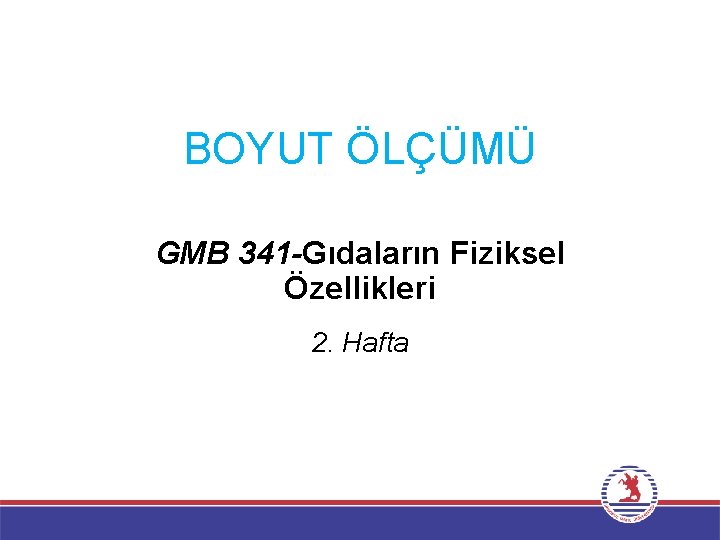 BOYUT ÖLÇÜMÜ GMB 341 -Gıdaların Fiziksel Özellikleri 2. Hafta 