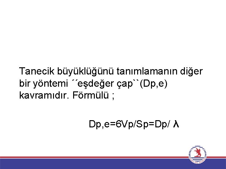 Tanecik büyüklüğünü tanımlamanın diğer bir yöntemi ´´eşdeğer çap``(Dp, e) kavramıdır. Förmülü ; Dp, e=6