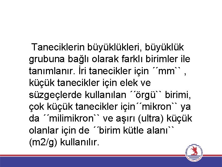  Taneciklerin büyüklükleri, büyüklük grubuna bağlı olarak farklı birimler ile tanımlanır. İri tanecikler için
