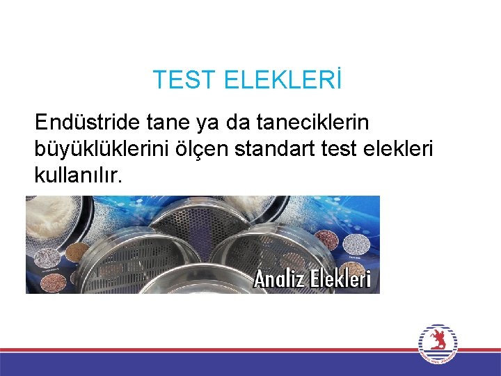  TEST ELEKLERİ Endüstride tane ya da taneciklerin büyüklüklerini ölçen standart test elekleri kullanılır.