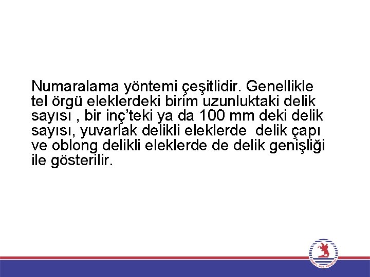 Numaralama yöntemi çeşitlidir. Genellikle tel örgü eleklerdeki birim uzunluktaki delik sayısı , bir inç’teki