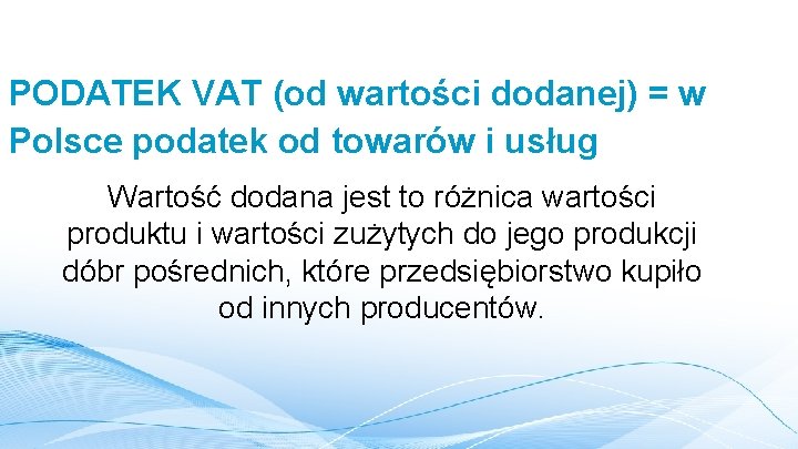 PODATEK VAT (od wartości dodanej) = w Polsce podatek od towarów i usług Wartość