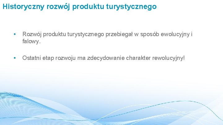 Historyczny rozwój produktu turystycznego • Rozwój produktu turystycznego przebiegał w sposób ewolucyjny i falowy.