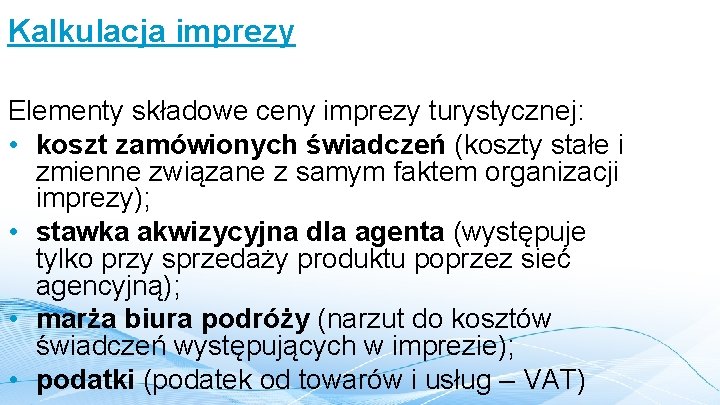 Kalkulacja imprezy Elementy składowe ceny imprezy turystycznej: • koszt zamówionych świadczeń (koszty stałe i