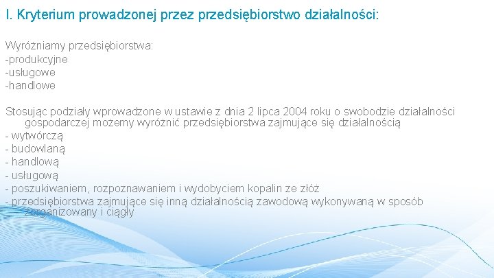 I. Kryterium prowadzonej przez przedsiębiorstwo działalności: Wyróżniamy przedsiębiorstwa: -produkcyjne -usługowe -handlowe Stosując podziały wprowadzone