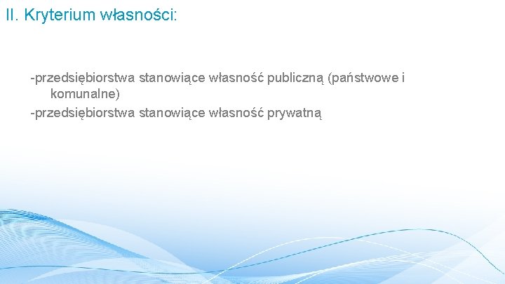 II. Kryterium własności: -przedsiębiorstwa stanowiące własność publiczną (państwowe i komunalne) -przedsiębiorstwa stanowiące własność prywatną