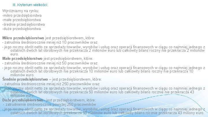 III. Kryterium wielkości: Wyróżniamy na rynku: -mikro przedsiębiorstwa -małe przedsiębiorstwa -średnie przedsiębiorstwa -duże przedsiębiorstwa.