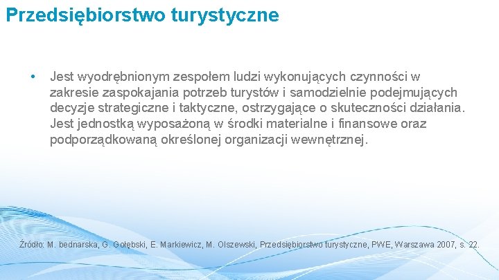 Przedsiębiorstwo turystyczne • Jest wyodrębnionym zespołem ludzi wykonujących czynności w zakresie zaspokajania potrzeb turystów