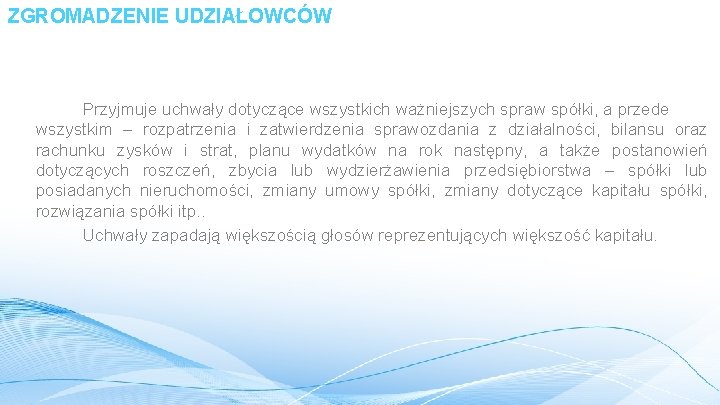 ZGROMADZENIE UDZIAŁOWCÓW Przyjmuje uchwały dotyczące wszystkich ważniejszych spraw spółki, a przede wszystkim – rozpatrzenia