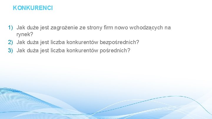 KONKURENCI 1) Jak duże jest zagrożenie ze strony firm nowo wchodzących na rynek? 2)