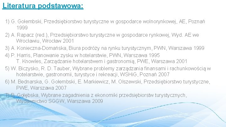 Literatura podstawowa: 1) G. Gołembski, Przedsiębiorstwo turystyczne w gospodarce wolnorynkowej, AE, Poznań 1999 2)