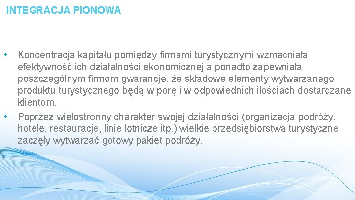  INTEGRACJA PIONOWA • • Koncentracja kapitału pomiędzy firmami turystycznymi wzmacniała efektywność ich działalności