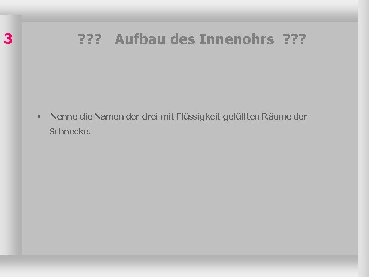 3 ? ? ? Aufbau des Innenohrs ? ? ? • Nenne die Namen