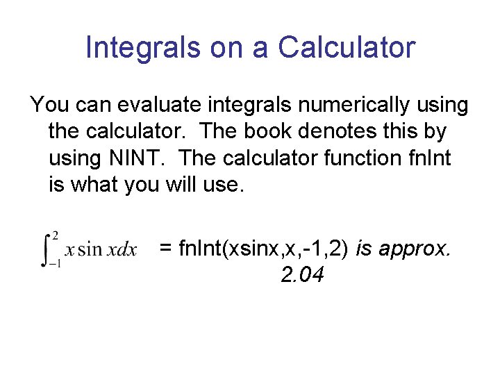 Integrals on a Calculator You can evaluate integrals numerically using the calculator. The book
