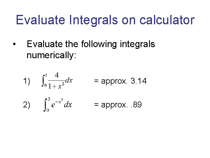 Evaluate Integrals on calculator • Evaluate the following integrals numerically: 1) = approx. 3. Evaluate Integrals on calculator • Evaluate the following integrals numerically: 1) = approx. 3.