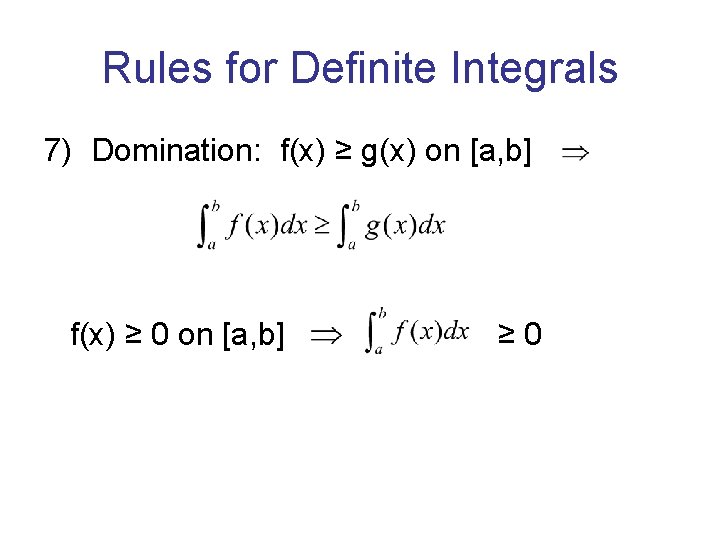 Rules for Definite Integrals 7) Domination: f(x) ≥ g(x) on [a, b] f(x) ≥