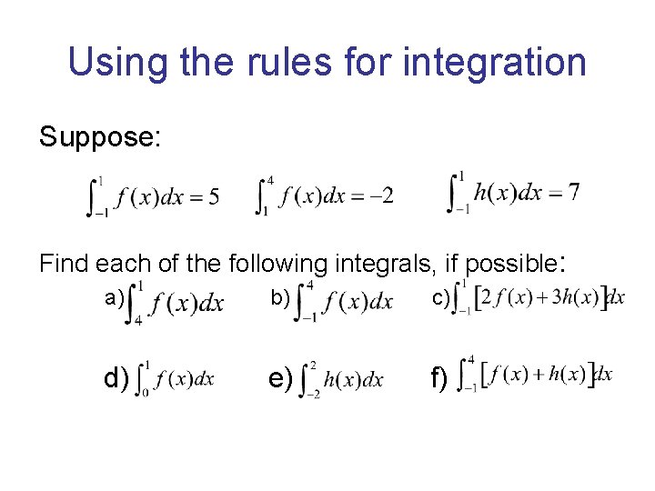 Using the rules for integration Suppose: Find each of the following integrals, if possible: Using the rules for integration Suppose: Find each of the following integrals, if possible: