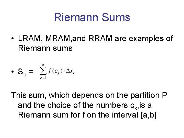 Riemann Sums • LRAM, MRAM, and RRAM are examples of Riemann sums • Sn Riemann Sums • LRAM, MRAM, and RRAM are examples of Riemann sums • Sn