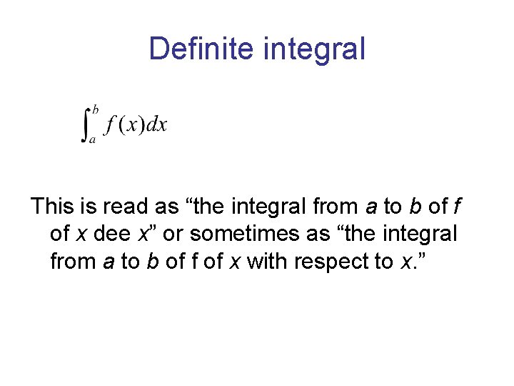 Definite integral This is read as “the integral from a to b of f Definite integral This is read as “the integral from a to b of f