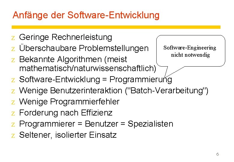 Anfänge der Software-Entwicklung z Geringe Rechnerleistung Software-Engineering z Überschaubare Problemstellungen nicht notwendig z Bekannte