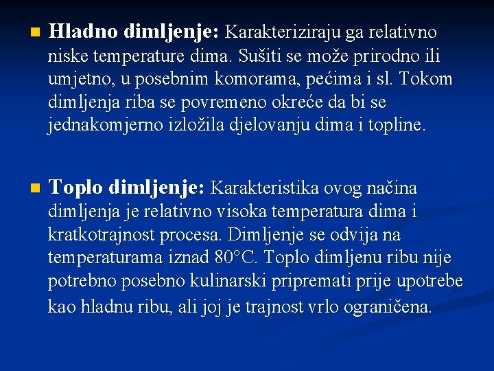 n Hladno dimljenje: Karakteriziraju ga relativno niske temperature dima. Sušiti se može prirodno ili