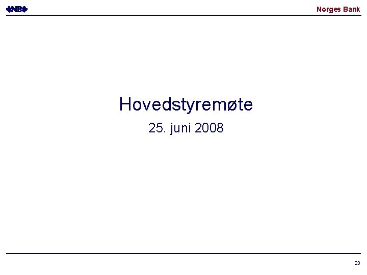 Norges Bank Hovedstyremøte 25. juni 2008 23 Norges Bank Hovedstyremøte 25. juni 2008 23