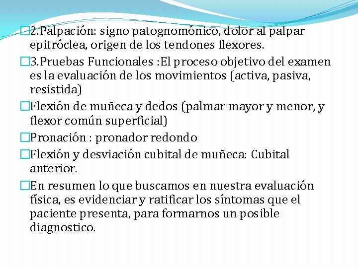 � 2. Palpación: signo patognomónico, dolor al palpar epitróclea, origen de los tendones flexores.