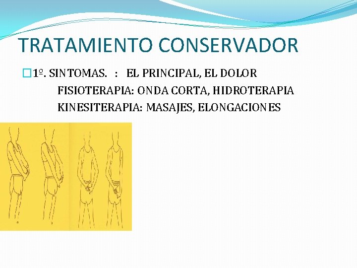 TRATAMIENTO CONSERVADOR � 1º. SINTOMAS. : EL PRINCIPAL, EL DOLOR FISIOTERAPIA: ONDA CORTA, HIDROTERAPIA