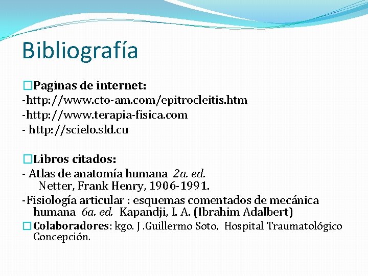 Bibliografía �Paginas de internet: -http: //www. cto-am. com/epitrocleitis. htm -http: //www. terapia-fisica. com -