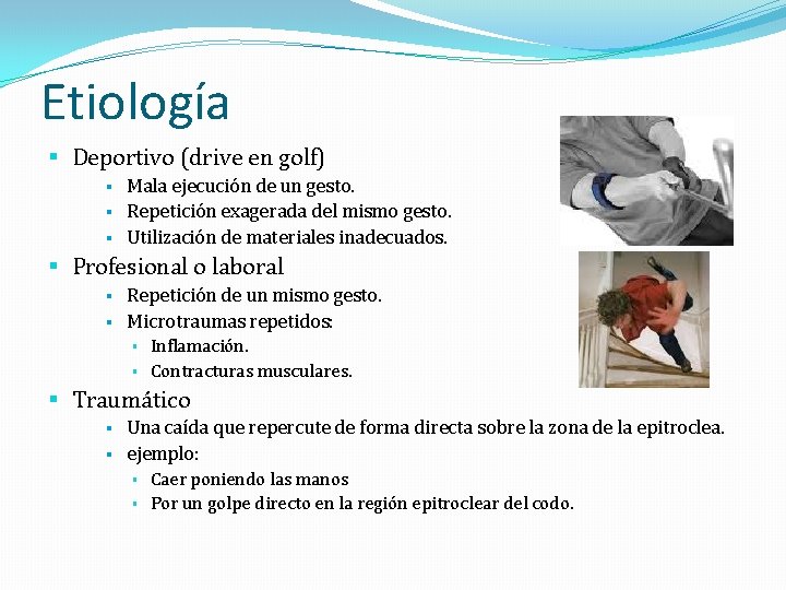 Etiología § Deportivo (drive en golf) § § § Mala ejecución de un gesto.