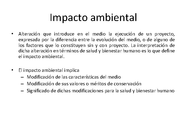 Impacto ambiental • Alteración que introduce en el medio la ejecución de un proyecto,