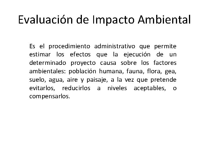 Evaluación de Impacto Ambiental Es el procedimiento administrativo que permite estimar los efectos que