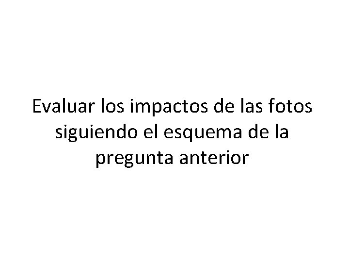 Evaluar los impactos de las fotos siguiendo el esquema de la pregunta anterior 