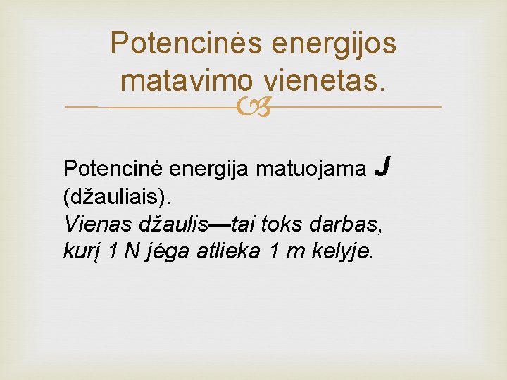 Potencinės energijos matavimo vienetas. Potencinė energija matuojama J (džauliais). Vienas džaulis—tai toks darbas, kurį