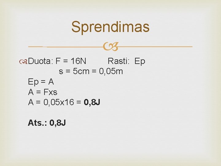 Sprendimas Duota: F = 16 N Rasti: Ep s = 5 cm = 0,