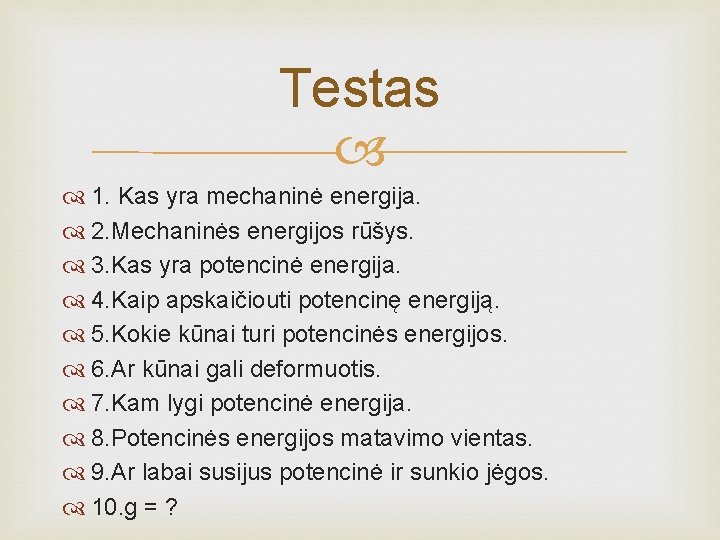 Testas 1. Kas yra mechaninė energija. 2. Mechaninės energijos rūšys. 3. Kas yra potencinė