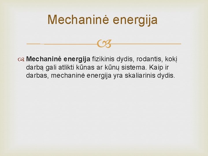 Mechaninė energija fizikinis dydis, rodantis, kokį darbą gali atlikti kūnas ar kūnų sistema. Kaip