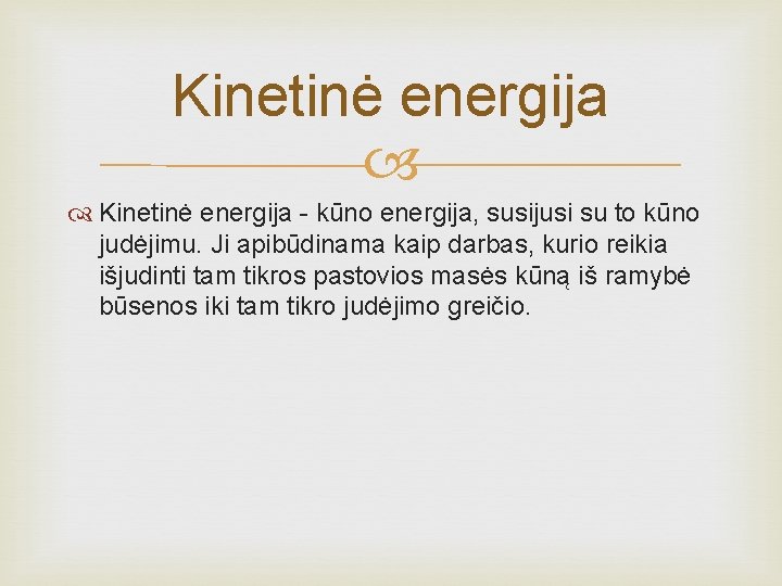Kinetinė energija - kūno energija, susijusi su to kūno judėjimu. Ji apibūdinama kaip darbas,