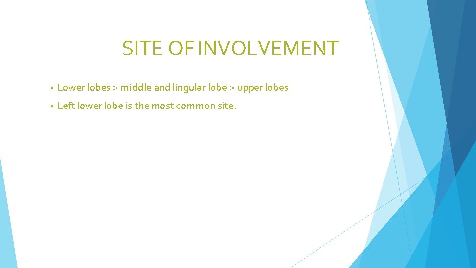 SITE OF INVOLVEMENT • Lower lobes > middle and lingular lobe > upper lobes