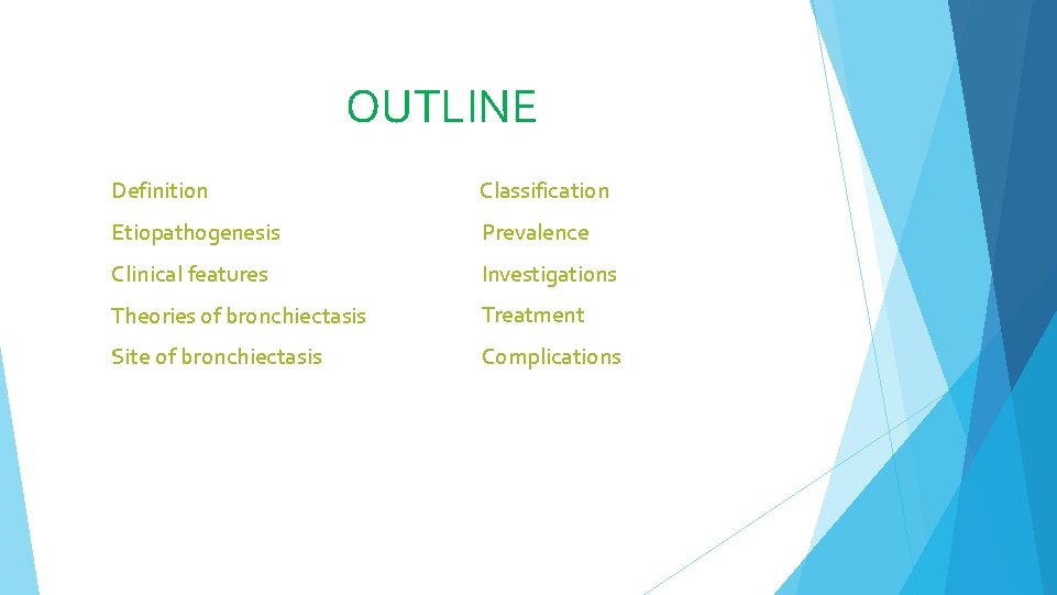 OUTLINE Definition Classification Etiopathogenesis Prevalence Clinical features Investigations Theories of bronchiectasis Treatment Site of