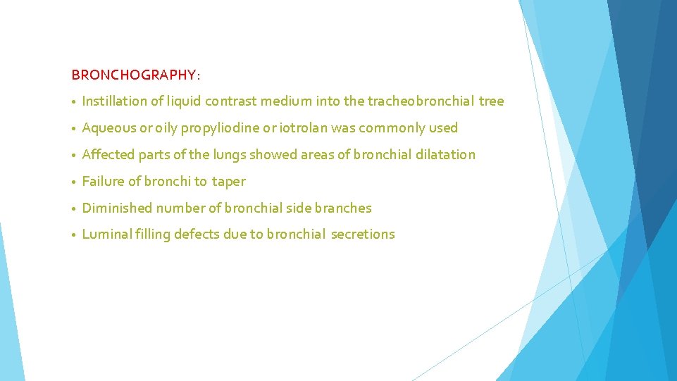 BRONCHOGRAPHY: • Instillation of liquid contrast medium into the tracheobronchial tree • Aqueous or