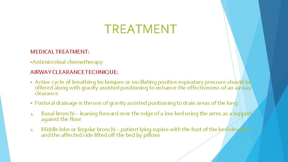 TREATMENT MEDICAL TREATMENT: • Antimicrobial chemotherapy AIRWAY CLEARANCE TECHNIQUE: • Active cycle of breathing